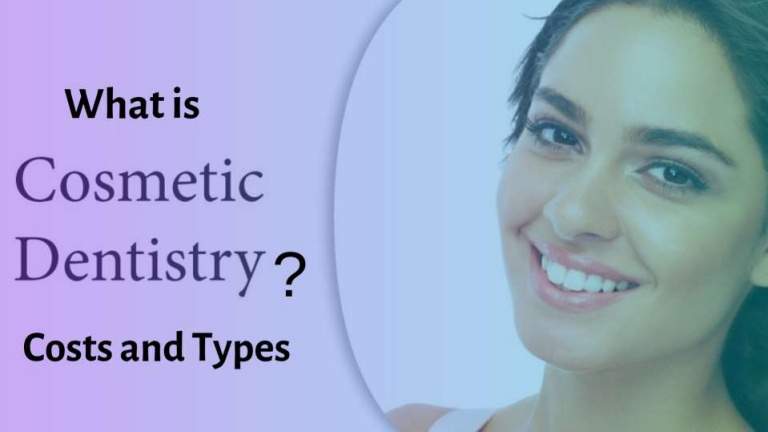 What Is Cosmetic Dentistry? Know Their 6 Types  and Costs