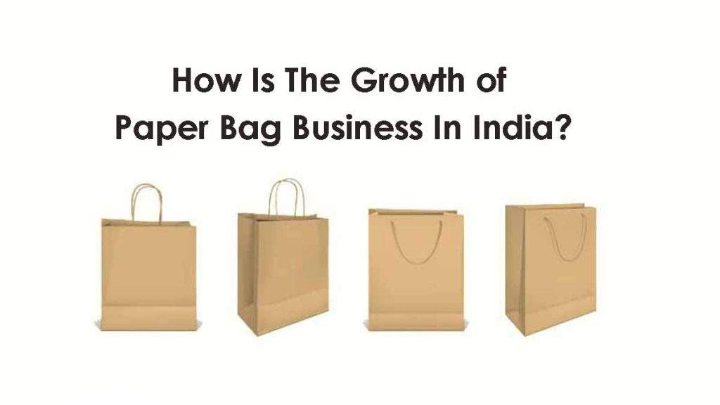 How Is The Growth Of Paper Bag Business In India? How Is The Growth Of Paper Bag Business In India?