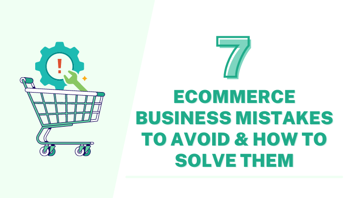 7 eCommerce Business Mistakes To Avoid And How To Solve