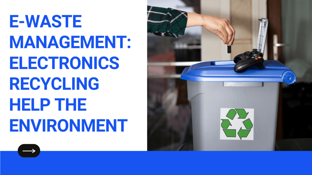 E-Waste Management: Electronics Recycling Help The Environment