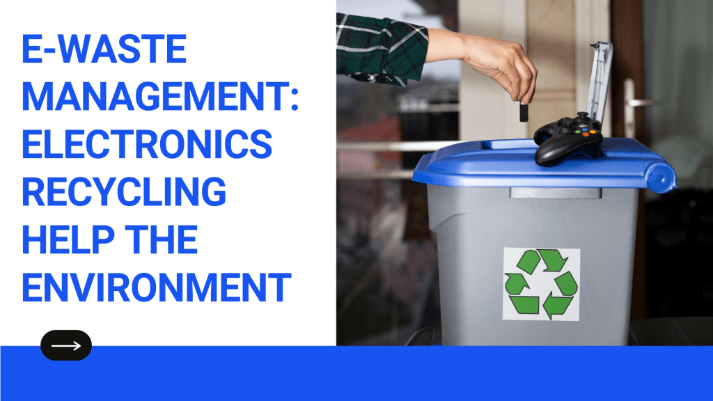 E-Waste Management: Electronics Recycling Help The Environment E-Waste Management: Electronics Recycling Help The Environment