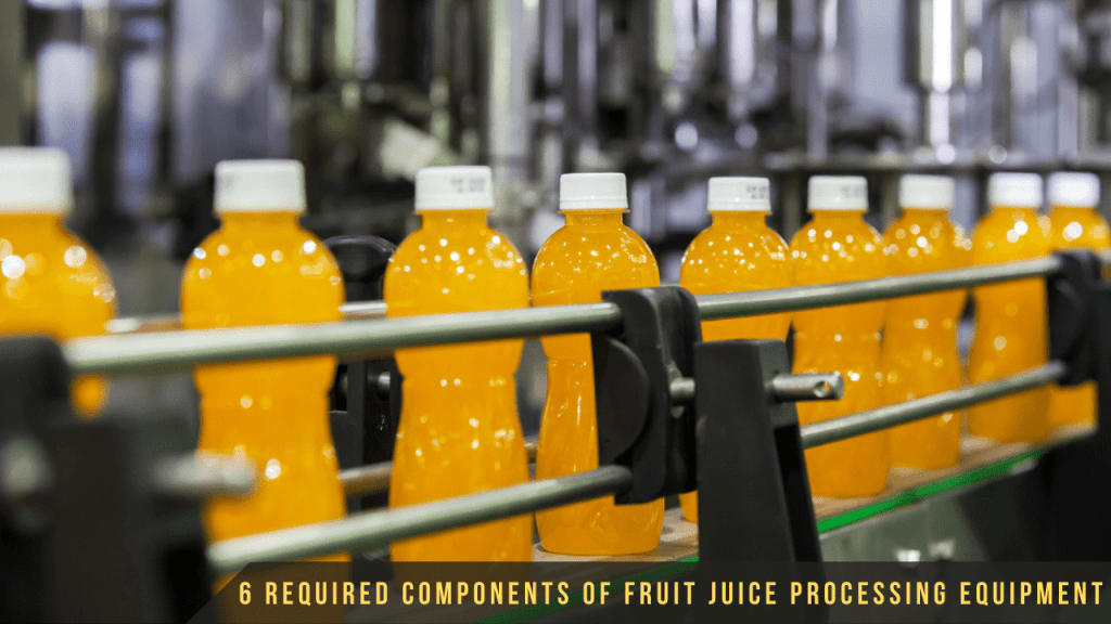 6 Required Components of Fruit Juice Processing Equipment