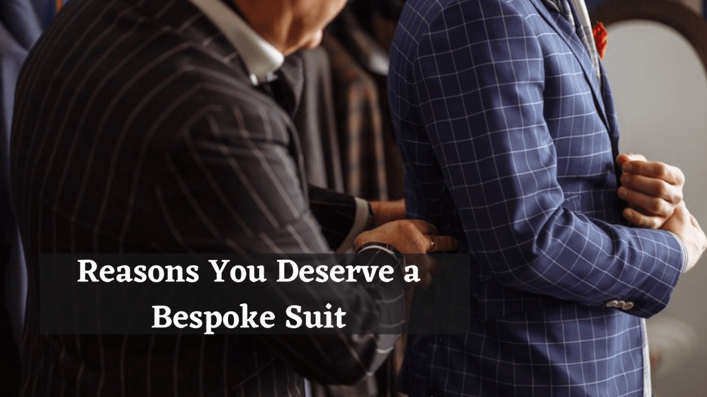 6 Reasons You Deserve A Bespoke Suit