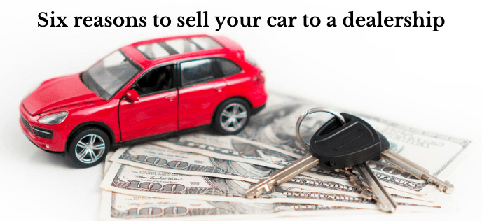 Six Reasons To Sell Your Car To A Dealership