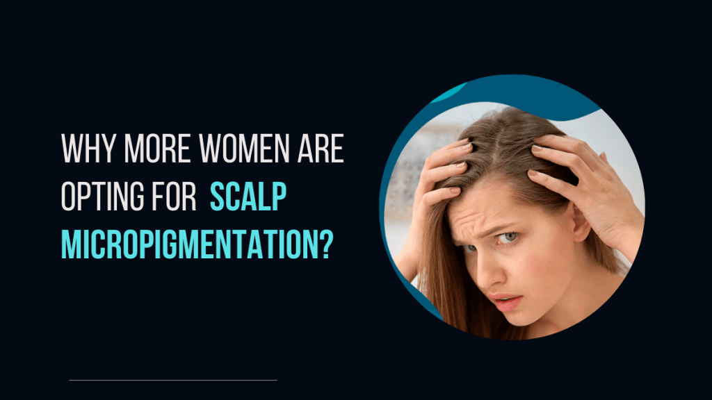 Why More Women Are Opting For Scalp Micropigmentation?