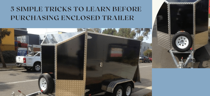 5 Simple Tricks To Learn Before Purchasing Enclosed Trailer