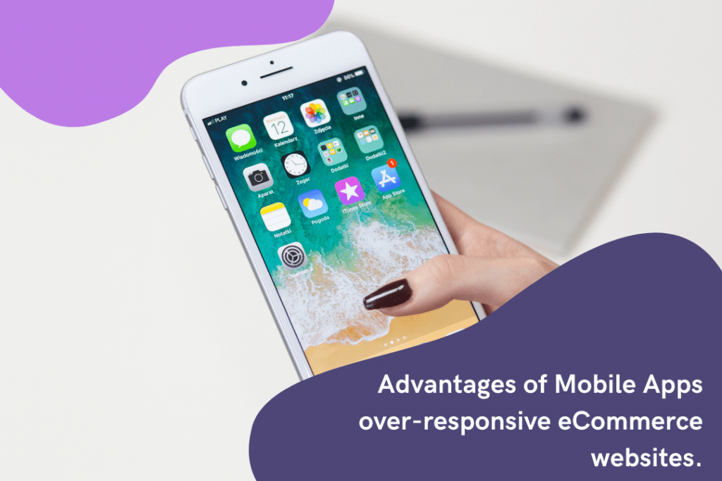 Advantages of Mobile Apps over-responsive eCommerce websites.