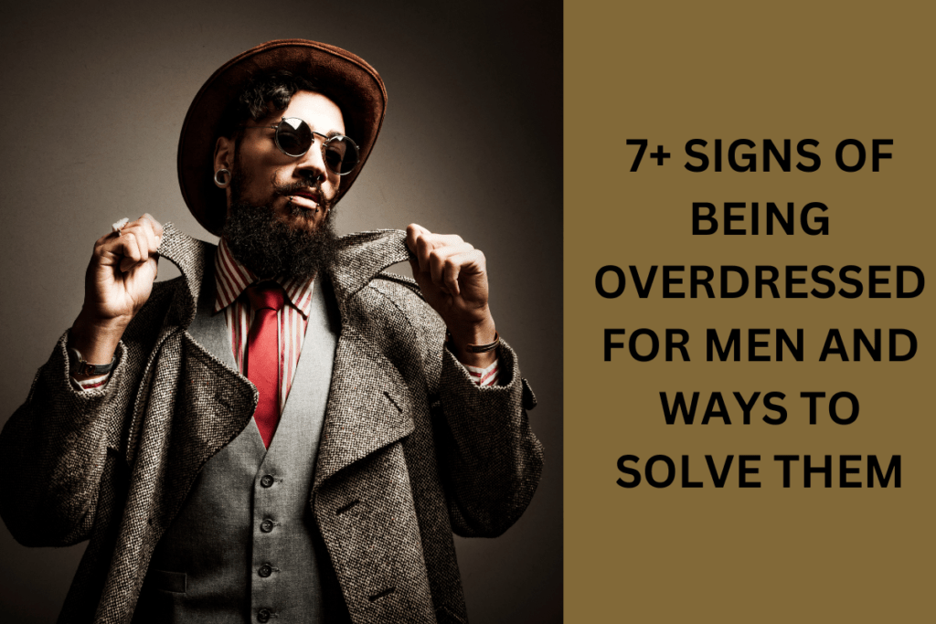 7+ Signs Of Being Overdressed For Men And Ways To Solve Them: 7+ Signs Of Being Overdressed For Men And Ways To Solve Them: