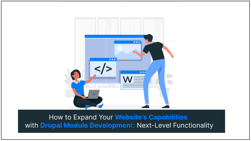 How to Expand Your Website’s Capabilities with Drupal Module Development: Next-Level Functionality