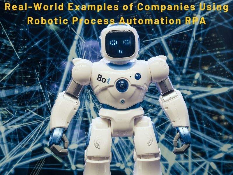 Real-World Examples of Companies Using Robotic Process Automation RPA