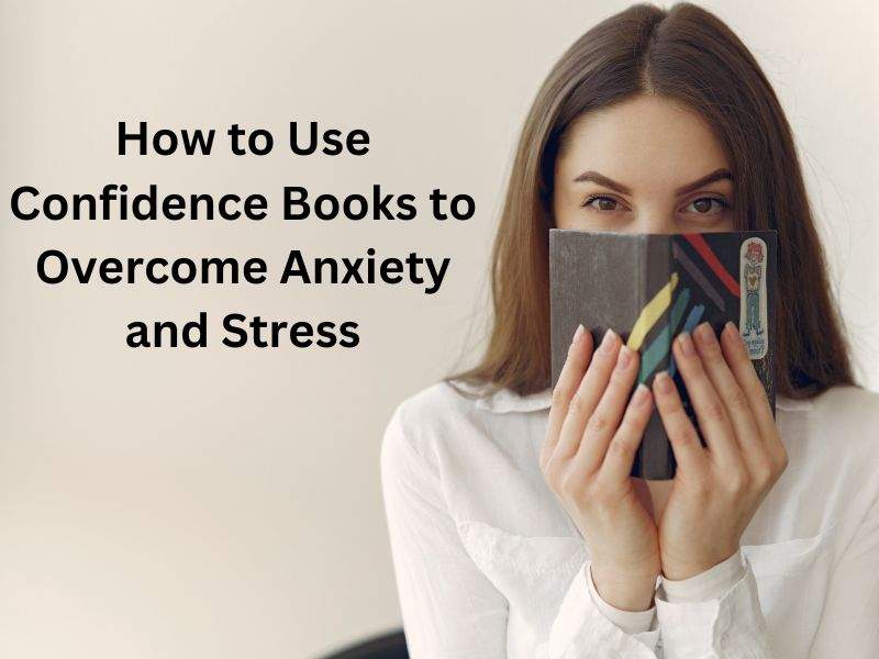 How to Use Confidence Books to Overcome Anxiety and Stress