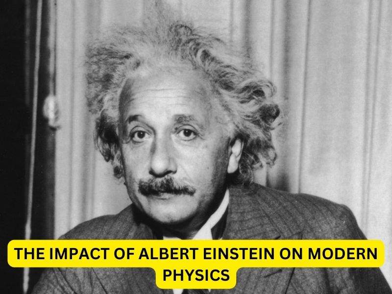 The Impact of Albert Einstein on Modern Physics