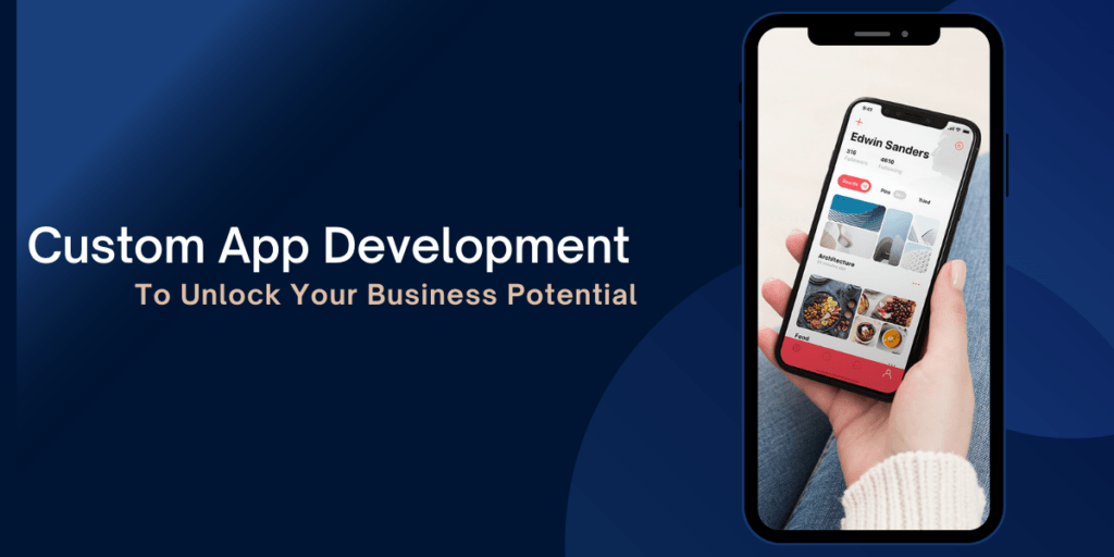How To Leverage Custom Application Development To Unlock Your Business Potential 