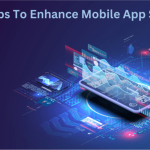 Key Steps To Enhance Mobile App Security
