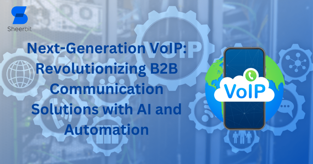 Next-Generation VoIP: Revolutionizing B2B Communication Solutions with AI and Automation