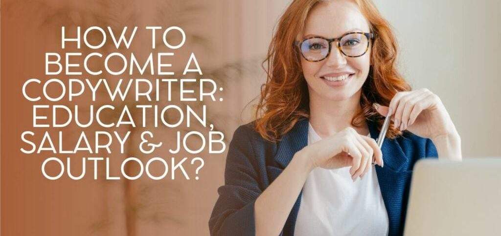 How To Become a Copywriter: Education, Salary & Job Outlook?