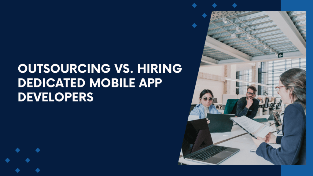 Outsourcing vs. Hiring Dedicated Mobile App Developers